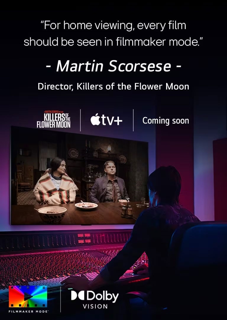 A director in front of a control panel editing the movie "Killers of the Flower Moon" on an LG OLED TV. A quote by Martin Scorsese: "For home viewing, every film should be seen in filmmaker mode," overlays the image with the "Killers of the Flower Moon" logo, Apple TV+ logo, and a "coming soon" logo.  Dolby Vision logo FILMMAKER MODE™ logo