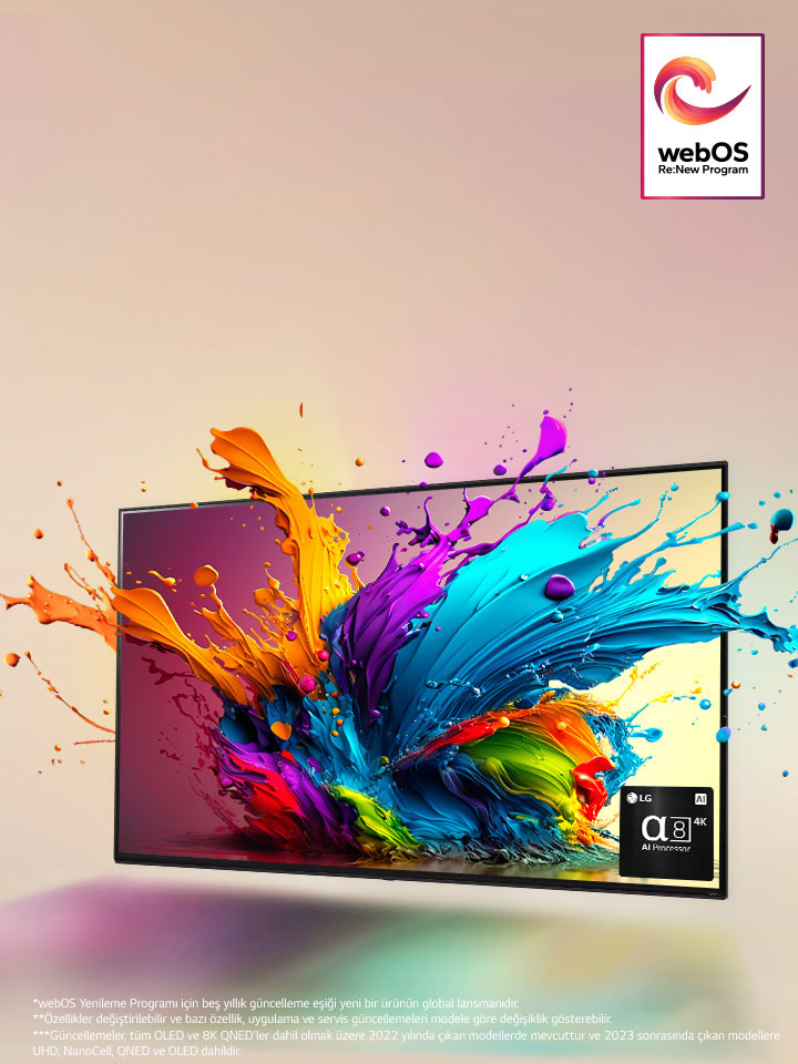 Soluk pembe zemine karşı LG QNED TV. Renkli damlacıklar ve boya dalgaları ekrandan patlıyor ve ışık yayarak aşağıda renkli gölgeler oluşturuyor. Alpha 8 AI İşlemci, TV ekranının sağ alt köşesinde yer alıyor.  Görüntüde "webOS Re:New Program" logosu yer alıyor. Bir sorumluluk reddi ekranda görünür: “webOS Re:New Program için beş yıllık güncelleme eşiği yeni bir ürünün global lansmanıdır.” “Özellikler değiştirilebilir ve bazı özellik, uygulama ve servis güncellemeleri modele göre değişiklik gösterebilir.”  “Güncellemeler, tüm OLED ve 8K QNED’ler dahil olmak üzere 2022 yılında çıkan modellerde mevcuttur ve 2023 sonrasında çıkan modellere UHD, NanoCell, QNED ve OLED dahildir.”