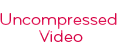 Uncompressed Video
