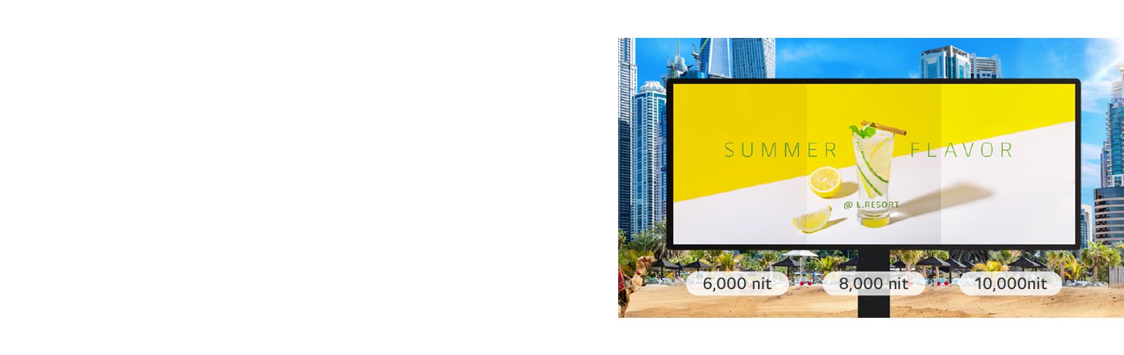 The GSPA series can be installed by selecting either 6,000 or 8,000 or 10,000 nits brightness for the surrounding environment.