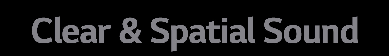 The copy "Clear & Spatial Sound"