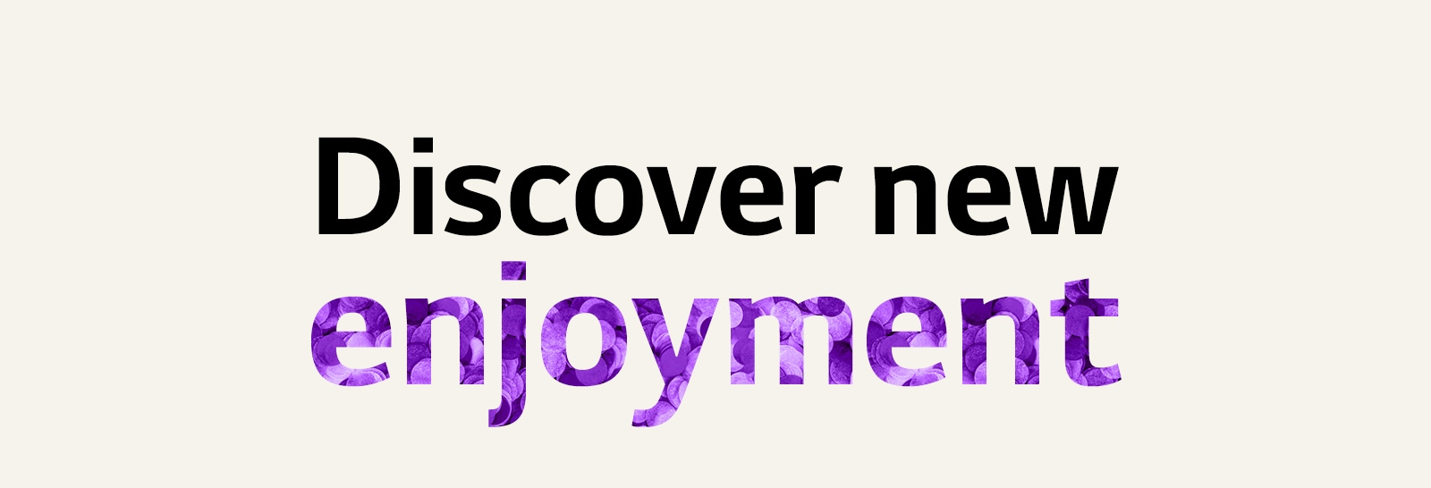  'Discover new enjoyment' text gif. To highlight 'enjoyment', text color and pattern changes.