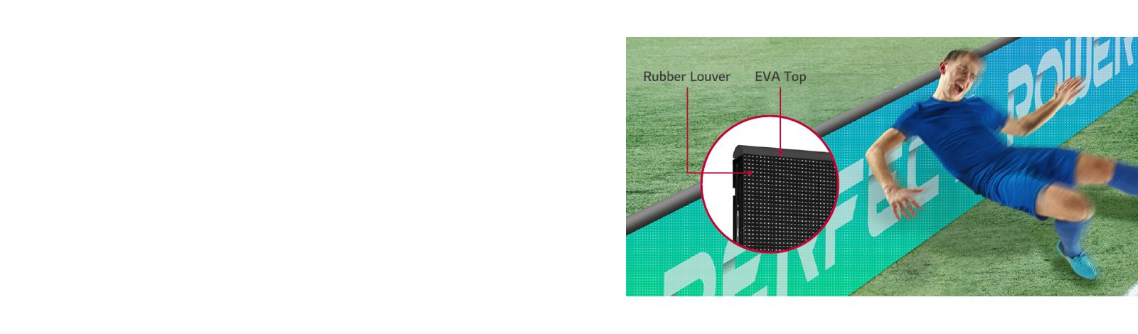 The GPEJ series installed on the stadium’s field consist of rubber louvers and an EVA top, so the players are prevented from getting seriously injured even if they hit the LED.