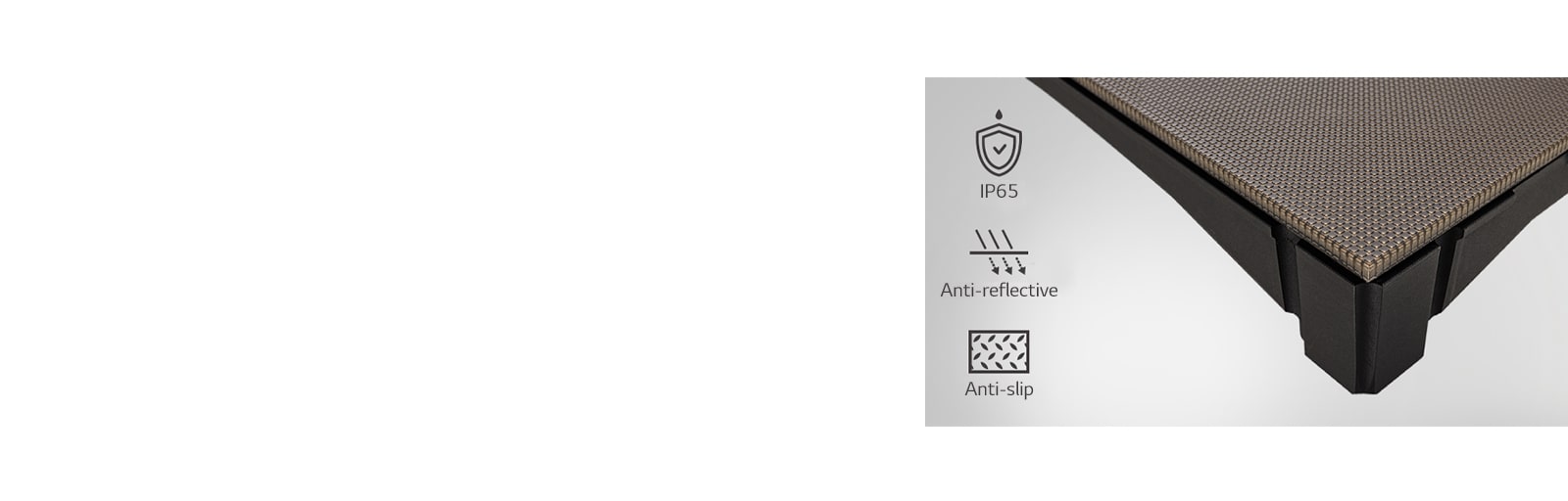 LFCG was developed with a matte anti-slip and anti-reflective surface with IP65 protection.