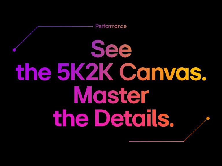 Performance| See the 5K Canvas. Master the Details.	