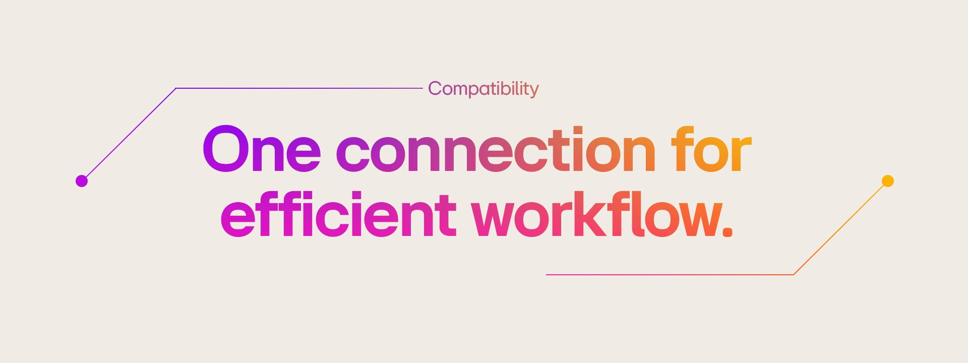 Section 02 | One connection for efficient workflow. | Compatibility	