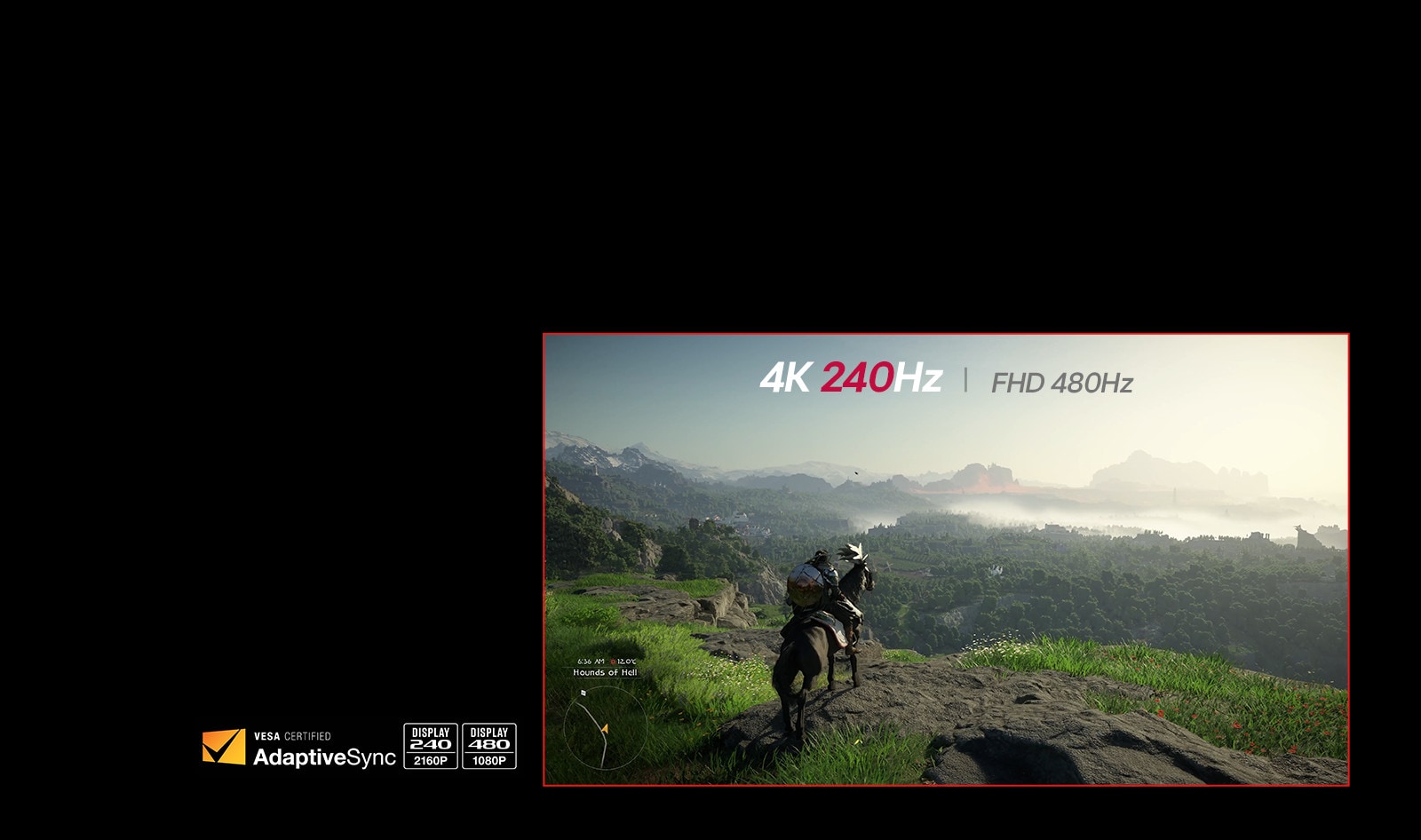 Enjoy smooth gaming with UHD 240Hz and FHD 480Hz dual mode.