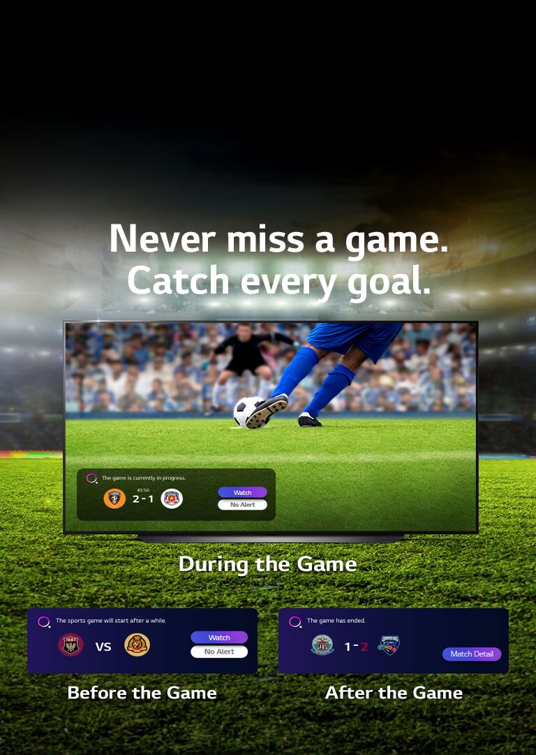 Never miss a game.Catch every goal.