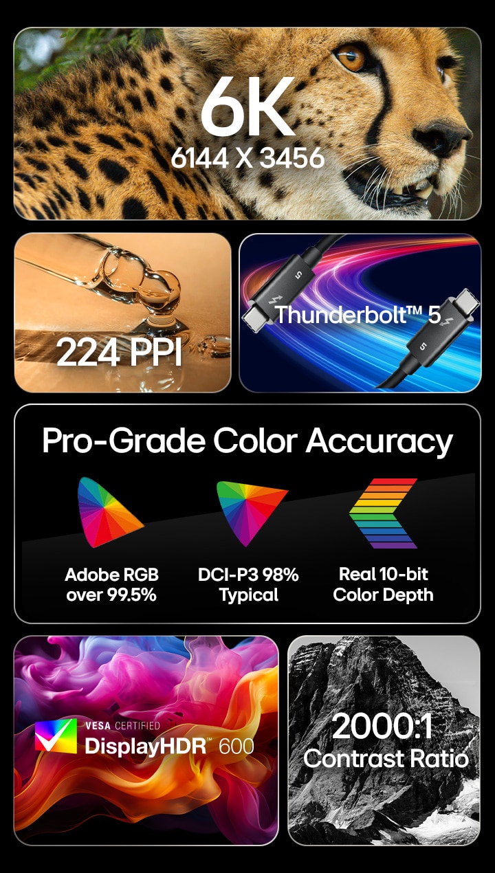 شاشة بدقة 6K ‏(6144 × 3456) | كثافة 224 PPI | منفذ Thunderbolt™ 5 | تقنية VESA DisplayHDR™600 | أداء لوني Pro-Greade | دعم Adobe RGB بنسبة تفوق 99.5% | DCI-P3 98% (نموذجي) | عمق ألوان حقيقي 10 بت | نسبة التباين 2000:1