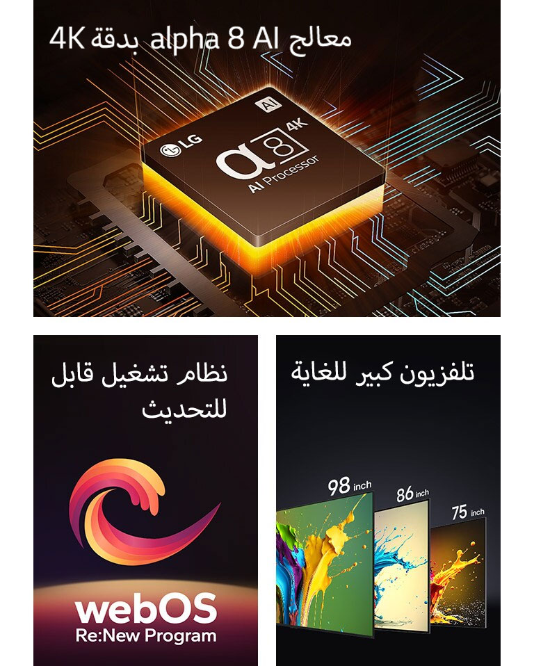 يظهر معالج alpha 8 AI Processor 4K مع ضوء برتقالي ينبعث من الأسفل. يظهر شكل حلزوني باللون الأحمر والأصفر والبنفسجي بين العبارتين "webOS القابل للترقية" و"webOS Re:New Program". يتم عرض تلفزيونات LG QNED89، وQNED90، وQNED99 بالترتيب من اليسار إلى اليمين. يعرض كل تلفزيون نثرة من الألوان وتظهر عبارة "تلفزيون كبير للغاية" فوق أجهزة التلفزيون.