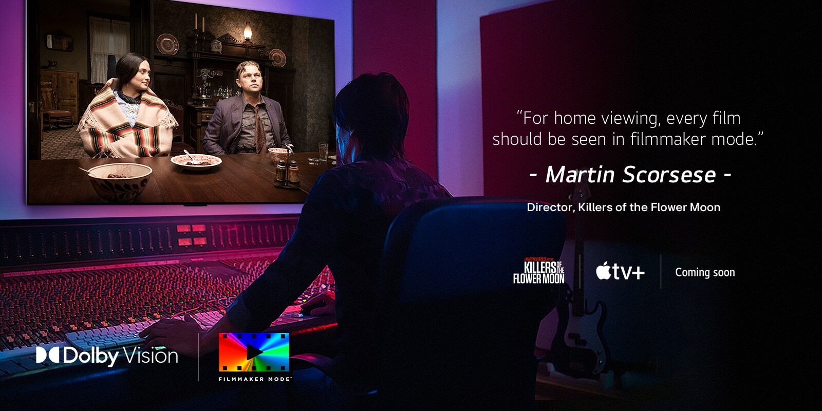 "مُخرِج أمام لوحة التحكم يقوم بتحرير فيلم ""Killers of the Flower Moon"" على تلفزيون LG OLED TV. مقولة لمارتن سكورسيزي: ""بالنسبة للعرض المنزلي، يجب مشاهدة كل الأفلام في وضع صانع الأفلام،"" يتم تراكب الصورة بشعار ""Killers of the Flower Moon""، وشعار Apple TV+، وشعار ""قريبًا"".  شعار Dolby Vision شعار FILMMAKER MODE™"