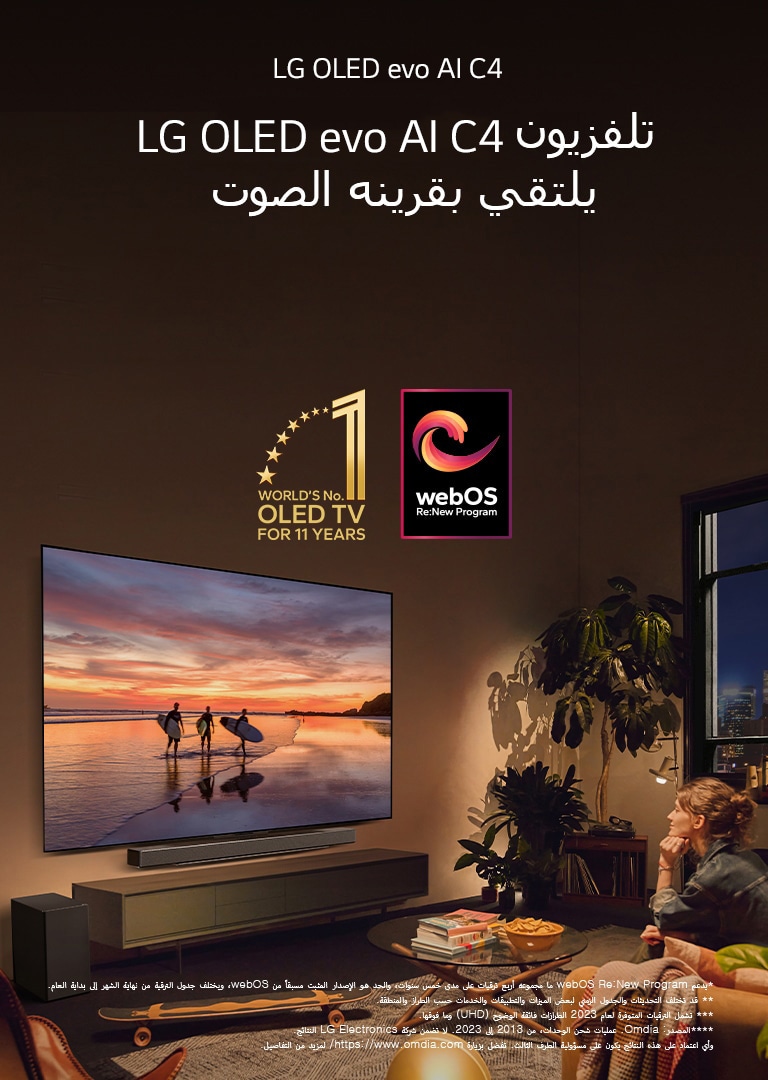 تلفزيون LG OLED evo C4 TV مثبّت على حائط غرفة معيشة مريحة في المساء ومكبر الصوت LG soundbar مثبت أسفله مباشرة. يظهر على شاشة التلفزيون شاطئٌ عند غروب الشمس مع صور ظلية لثلاثة من راكبي الأمواج. امرأتان تجلسان على الأريكة في مواجهة التلفزيون ومكبر الصوت soundbar وتميلان نحوه. يظهر في الصورة شعار "تلفزيون OLED TV رقم 1 في العالم لمدة 11 عامًا". وينص إخلاء المسؤولية على ما يلي: "يدعم webOS Re:New Program ما مجموعه أربع ترقيات على مدى خمس سنوات، والحد هو الإصدار المثبت مسبقًا من webOS، ويختلف جدول الترقية من نهاية الشهر إلى بداية العام." "قد تختلف التحديثات والجدول الزمني لبعض الميزات والتطبيقات والخدمات حسب الطراز والمنطقة."  "تشمل الترقيات المتوفرة لعام 2023 الطرازات فائقة الوضوح (UHD) وما فوقها." "المصدر: Omdia. عمليات شحن الوحدات، من 2013 إلى 2023. لا تضمن شركة LG Electronics النتائج. وأي اعتماد على هذه النتائج يكون على مسؤولية الطرف الثالث. تفضل بزيارة https://www.omdia.com/ لمزيد من التفاصيل."