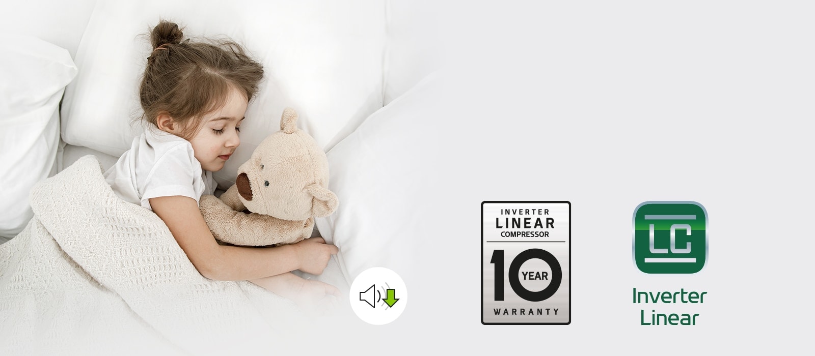 A child sleeps in a bed with a teddy bear. A symbol indicating the volume is quieter is beneath her. The Inverter Linear Compressor 10 Year Warranty logo and the Inverter Linear Compressor logo are on the bottom right of the image	