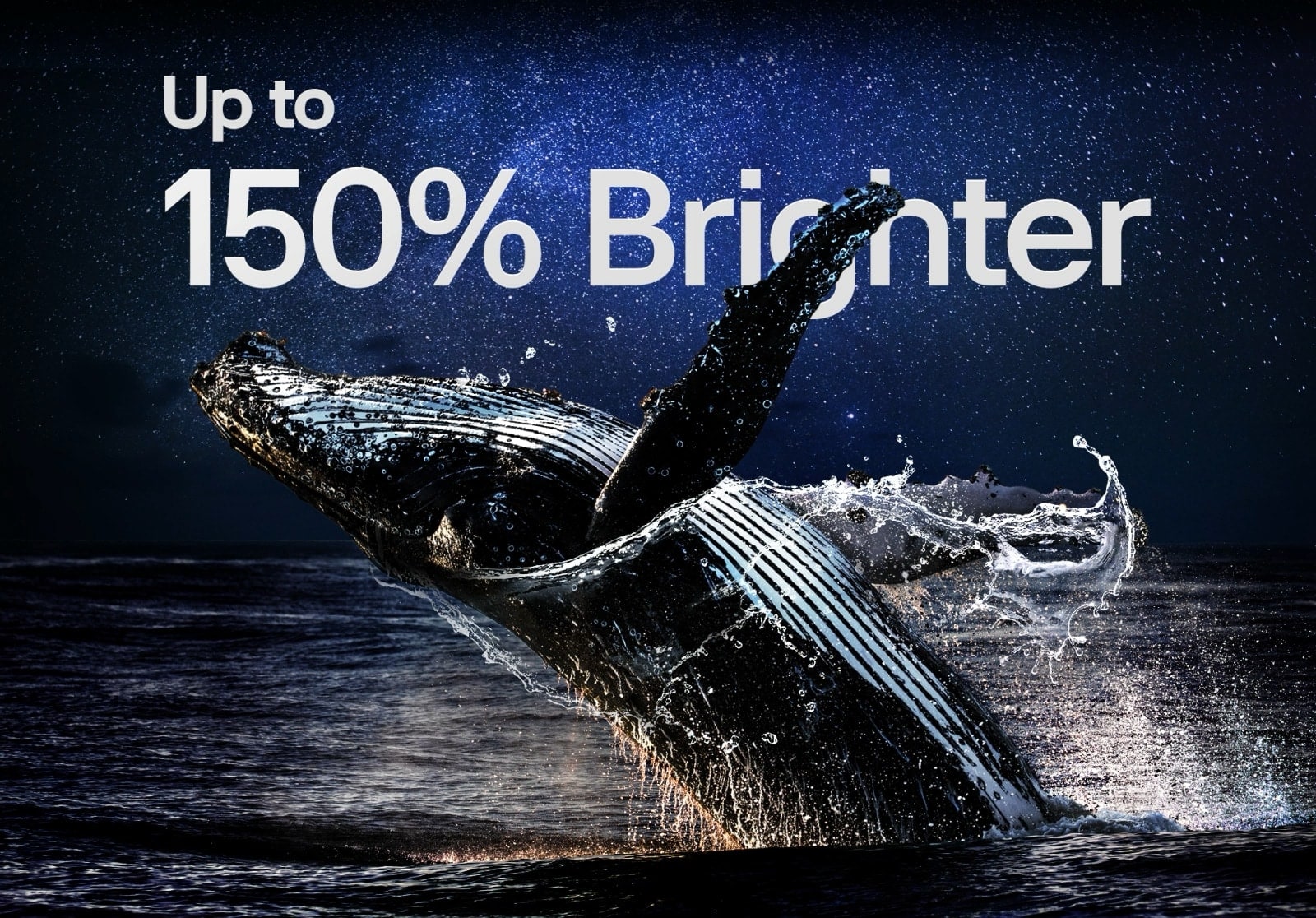 A whale jumping out of the ocean against a black backdrop. The words "up to 150% brighter" appear above the whale and becomes brighter.