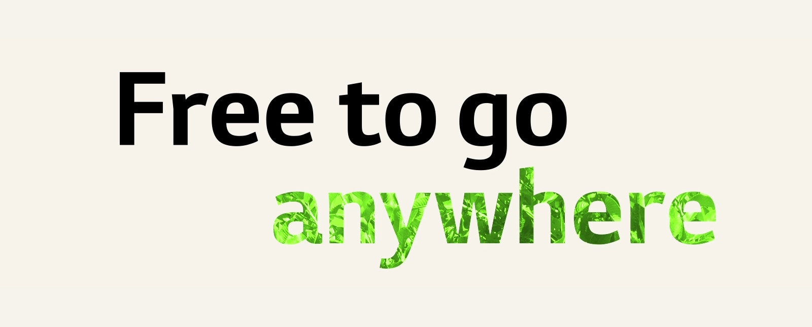 A gif of 'Free to go anywhere'. To highlight 'anywhere', text color and pattern changes.