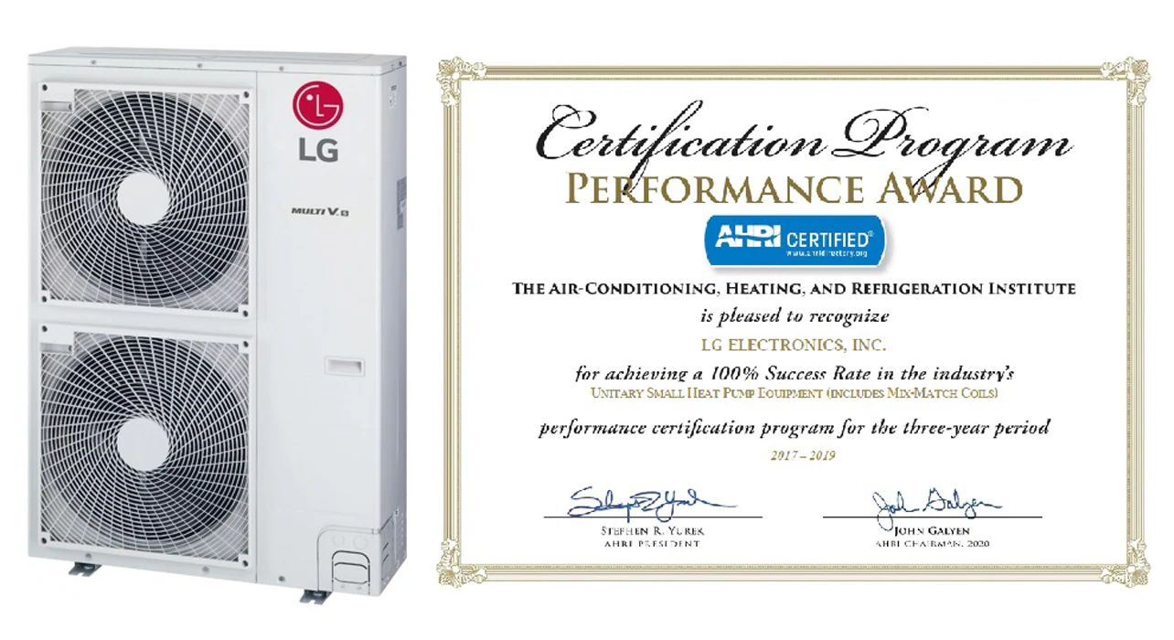 Certification Program PERFORMANCE AWARD AHRI CERTIFICATED THE AIR-CONDITIONING, HEATING, AND REFRIGERATION INSTITUTE is pleased to recognize LG ELECTRONICS, INC. for achieving a 100% Success Rate in the industry's VARIABLE REFRIGERANT FLOW performance certification program for the three-year period 2017-2019