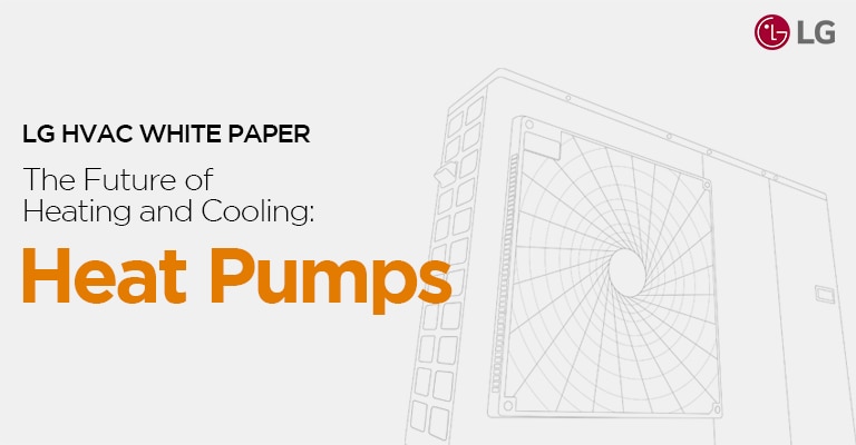 LG HVAC white paper: The Future of Heating and Cooling - Heat Pumps. Featuring LG logo and heat pump outline.