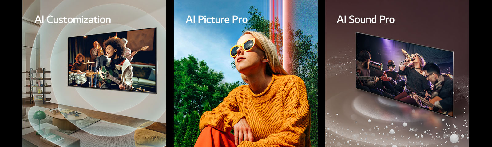 Téléviseur LG fixé au mur d'un salon avec un guitariste à l'écran, des cercles concentriques représentant des ondes sonores et les mots « AI Customization » affichés en haut à gauche. Femme accroupie à l'extérieur par une journée ensoleillée devant des arbres et un ciel bleu, et les mots « AI Picture Pro » affichés en haut à gauche. Téléviseur LG avec des bulles et des vagues sonores qui sortent de l'écran et remplissent l'espace, et les mots « AI Sound Pro » affichés en haut à gauche. 