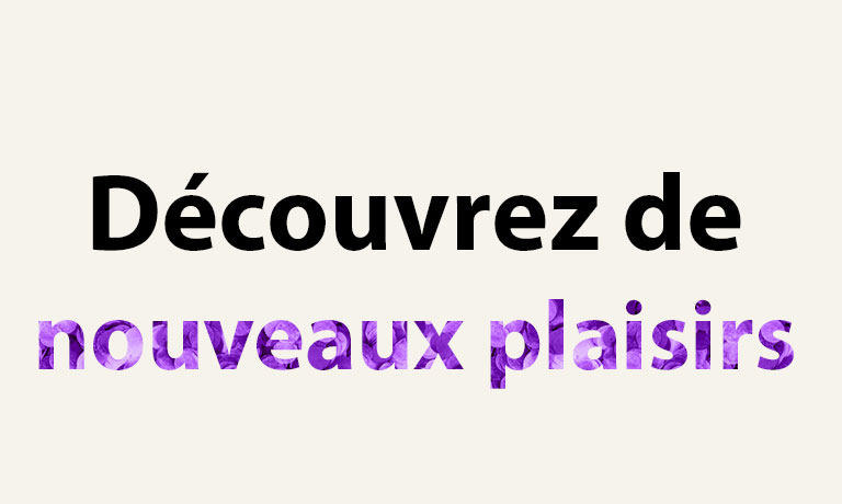  Gif avec texte « Découvrez de nouveaux plaisirs ». Pour mettre en valeur la partie « plaisirs » la couleur du texte et le motif changent.