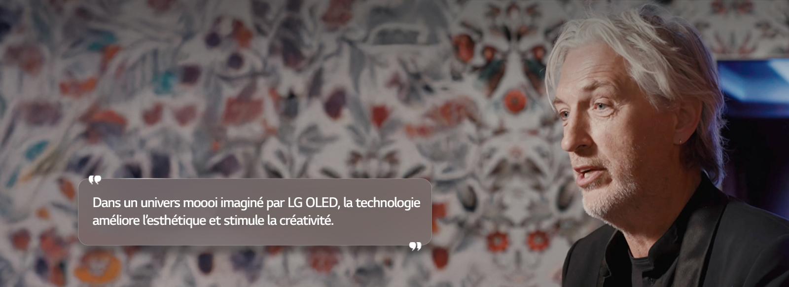 Entretien de Marcel Wanders avec le texte suivant : « Dans un univers moooi imaginé par LG OLED, la technologie améliore l’esthétique et stimule la créativité. »