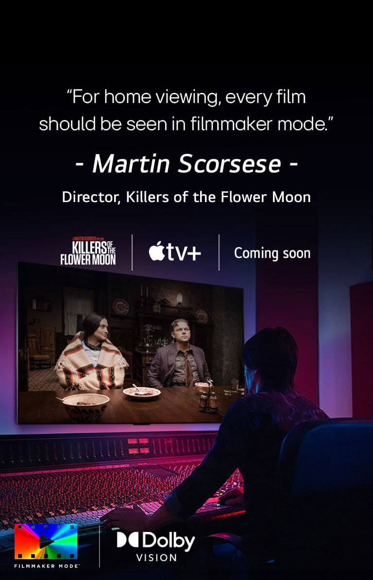 Un director frente a un panel de control editando la película "Killers of the Flower Moon" en un televisor LG OLED. Una cita de Martin Scorsese: "Para verla en casa, cada película debe verse en modo cineasta", se superpone a la imagen con el logotipo "Killers of the Flower Moon", el logotipo de Apple TV+ y un logotipo que dice "próximamente". Logotipo de Dolby Vision Logotipo de FILMMAKER MODE™