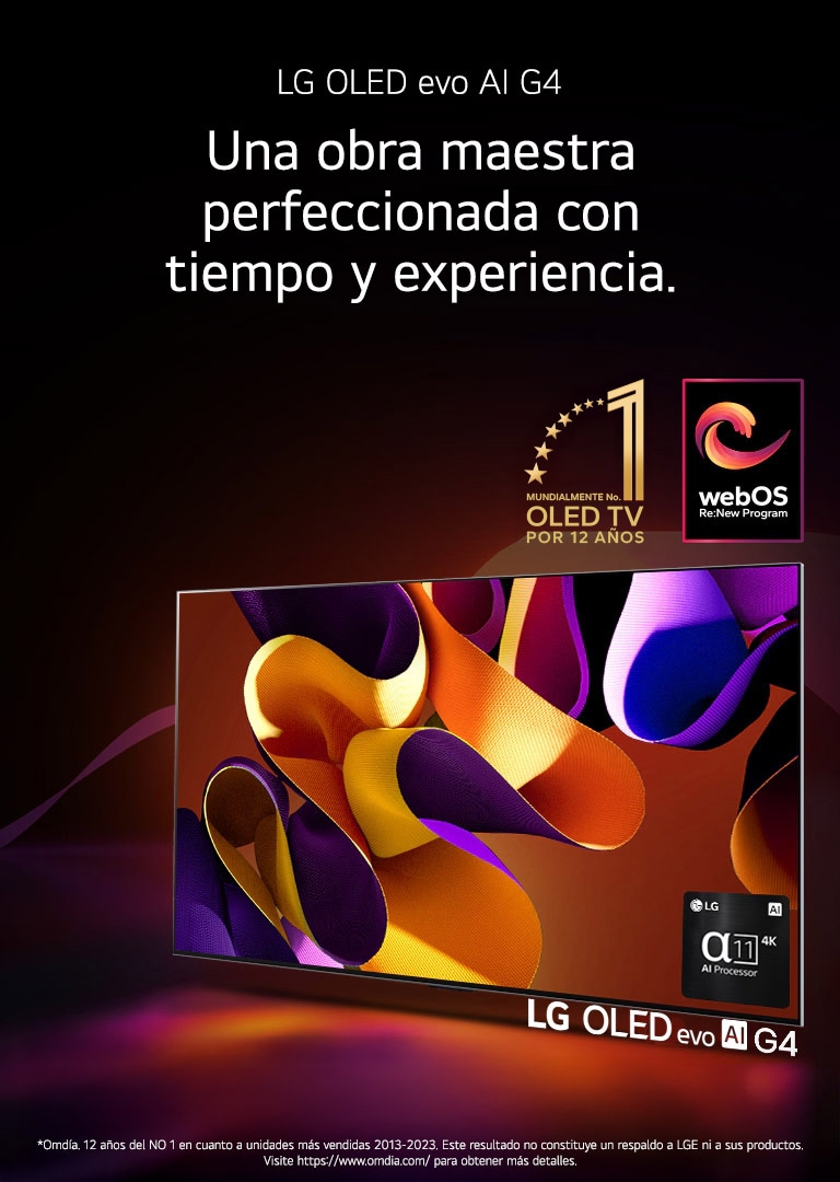 LG OLED evo TV G4 con una imagen abstracta y colorida sobre un fondo negro con espirales de colores sutiles en la pantalla. Se irradia una luz de la pantalla que crea sombras coloridas debajo. El procesador AI alpha 11 4K está en la esquina inferior derecha de la pantalla del televisor. El emblema del mejor OLED TV por 11 años y el logo del programa webOS Re:New aparecen en la imagen. Un aviso legal que dice lo siguiente: “El umbral de actualización de cinco años para el programa webOS Re:New es el lanzamiento global de un nuevo producto”.  “Las funciones están sujetas a cambios y algunas de las actualizaciones de las funciones, aplicaciones y servicios pueden variar según el modelo”.  “Hay actualizaciones disponibles para los modelos lanzados en 2022, incluidos todos los modelos OLED y 8K QNEDs, y los modelos lanzados después de 2023, incluidos los modelos UHD, NanoCell, QNED y OLED”. “Fuente: Omdia. Unidades enviadas entre 2013 y 2023. Los resultados no tienen la aprobación de LG Electronics. Confíe en estos resultados bajo su propia cuenta y riesgo. Visite https://www.omdia.com/ para obtener más información”.