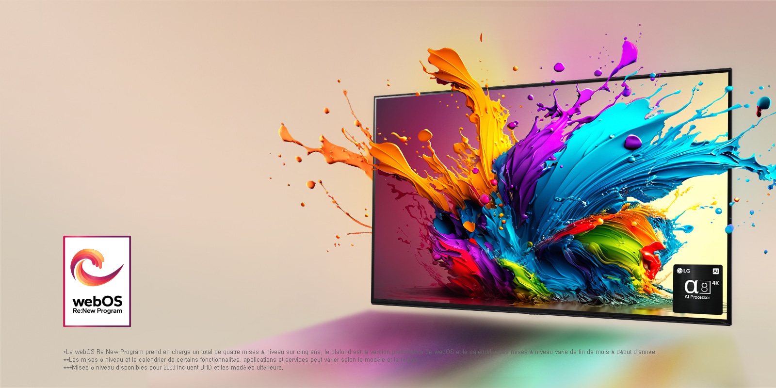 Un LG QNED TV sur un fond rose pâle. Des gouttes colorées et des vagues de peinture semblent exploser de l’écran, alors qu’une lumière brille et dessine des ombres colorées en dessous. Le processeur IA alpha 8 est dans le coin inférieur droit de l’écran du téléviseur.  Le logo du programme webOS Re:New est sur l’image. Une notice indique : « Le webOS Re:New Program prend en charge un total de quatre mises à niveau sur cinq ans, le plafond est la version préinstallée de webOS et le calendrier des mises à niveau varie de fin de mois à début d’année. » « Les mises à niveau et le calendrier de certains fonctionnalités, applications et services peut varier selon le modèle et la région. »  « Mises à niveau disponibles pour 2023 incluent UHD et les modèles ultérieurs. »