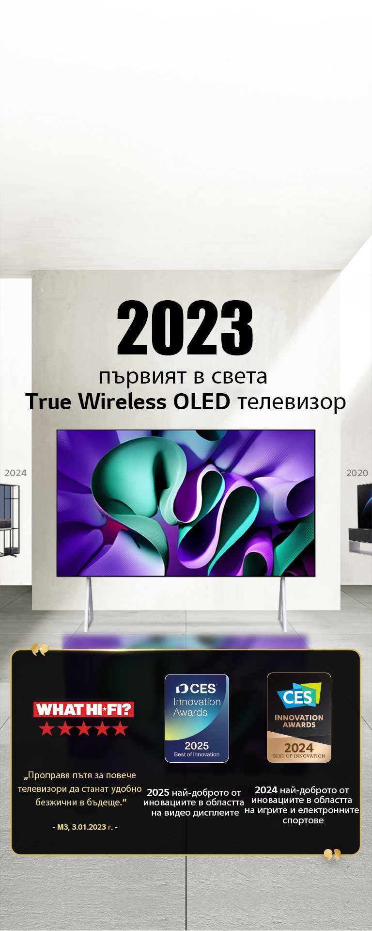 LG TV. Заглавието гласи 2023 г., Първият в света True Wireless OLED TV. До него за отличията за награди. What Hi-Fi, Проправя пътя за повече телевизори, които да станат удобно безжични през следващите години. 2025 г., Най-доброто от иновациите в категория видеодисплей и 2024 г., Най-доброто от иновациите в категория игри и електронни спортове от CES Innovation Awards.