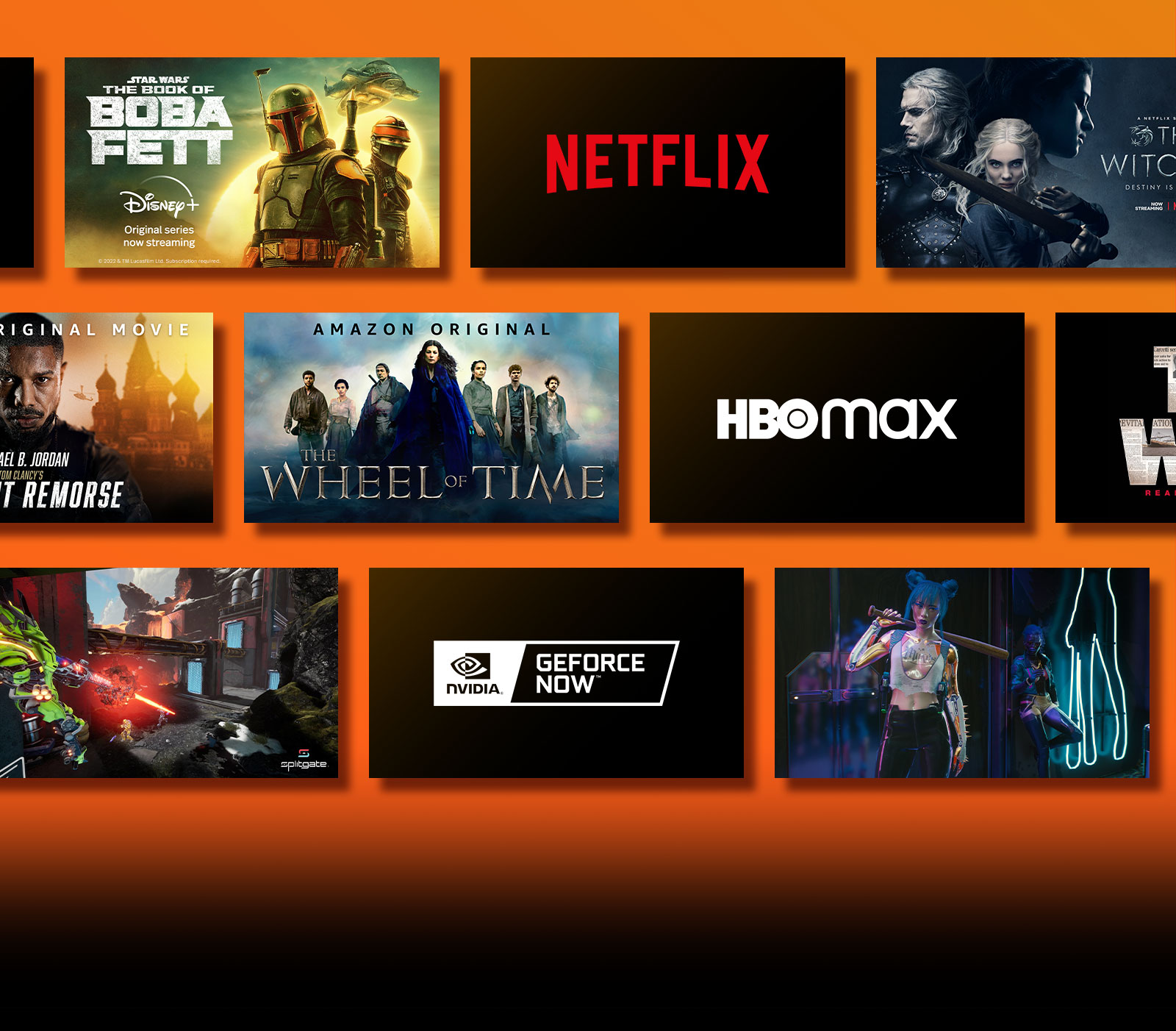 Има лога на платформи за стрийминг услуги и съвпадащи кадри точно до всяко лого. Лого на Netflix и Money Heist (Хартиената къща) и The Witcher (Вещерът). Лого на Disney и Boba Fett (Боба Фет). Лого на Prime Video и изображения на Without Remorse (Безпощадно) и The Wheel of Time (Колелото на времето). Лого на LIVENow и тийзър изображение mamamoo и тийзър изображение на OneUs. Лого на NVIDIA Geforce Now и геймплей изображения на Cyberpunk 2077 и Splitgate. Лого на HBO Max и The Wire (Наркомрежа) и Euphoria (Еуфория). 