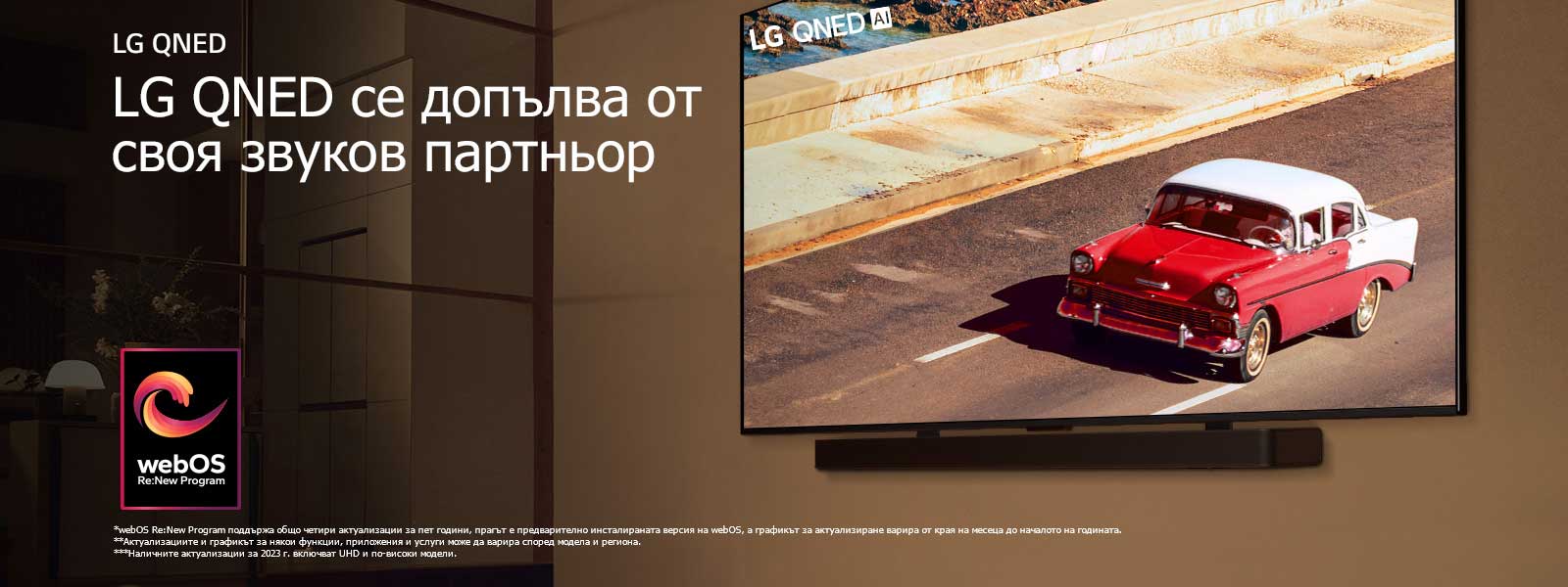LG QNED TV и Soundbar, монтирани на стена с уютна светла стая. На телевизора се показва червен автомобил на пътя. На изображението е логото на „webOS Re:New Program“. Обяснението за отказ от отговорност гласи: „webOS Re:New Program поддържа общо четири актуализации за пет години, прагът е предварително инсталираната версия на webOS, а графикът за актуализиране варира от края на месеца до началото на годината.“ „Актуализациите и графикът за някои функции, приложения и услуги може да варира според модела и региона.“