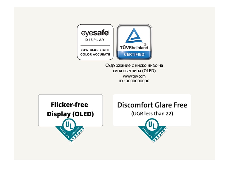Лого на Eyesafe® и сертификат TÜV Rheinland за ниско ниво на синята светлина. Лого на потвърждаването от Underwriter Laboratories за дисплей без трептене.  Лого на потвърждаването от Underwriter Laboratories за липса на отблясъци, създаващи дискомфорт.