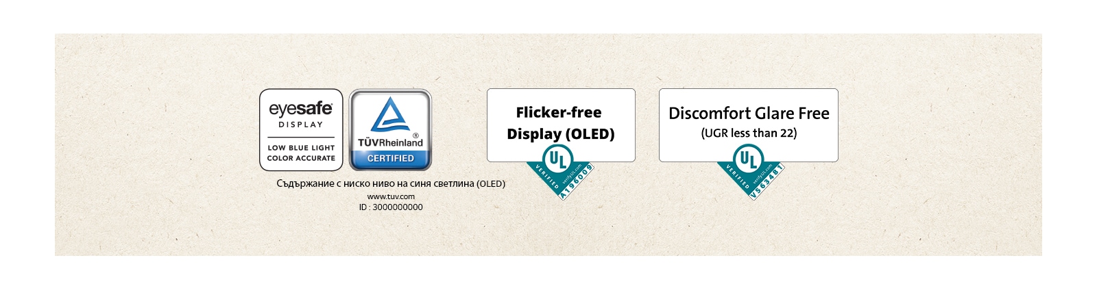 Лого на Eyesafe® и сертификат TÜV Rheinland за ниско ниво на синята светлина. Лого на проверката от Underwriter Laboratories за дисплей без трептене.  Лого на проверката от Underwriter Laboratories за липса на отблясъци, създаващи дискомфорт.