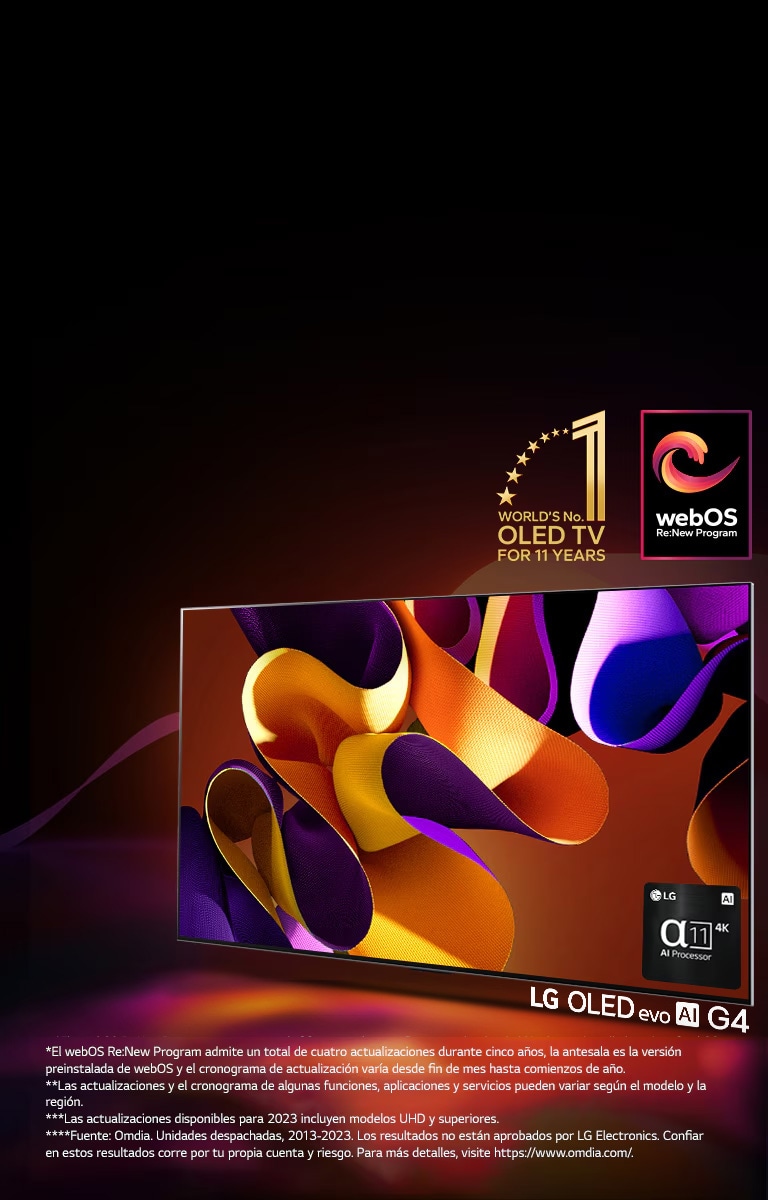 La LG OLED evo G4 TV con una obra de arte abstracta y colorida en la pantalla sobre un fondo negro con sutiles espirales de colores. Irradiando luz desde la pantalla, proyectando sombras coloridas. El procesador alpha 11 IA 4K se encuentra en la esquina inferior derecha de la pantalla de la TV. En la imagen se muestran el emblema “La OLED TV número 1 del mundo durante 11 años” y el logo “webOS Re:New Program”. Un descargo de responsabilidad dice: “El webOS Re:New Program admite un total de cuatro actualizaciones durante cinco años, la antesala es la versión preinstalada de webOS y el cronograma de actualización varía desde fin de mes hasta comienzos de año”. “Las actualizaciones y el cronograma de algunas funciones, aplicaciones y servicios pueden variar según el modelo y la región”. “Las actualizaciones disponibles para 2023 incluyen modelos UHD y superiores”. “Fuente: Omdia. Unidades despachadas, desde 2013 al 2023. Los resultados no están aprobados por LG Electronics. Confiar en estos resultados corre por tu propia cuenta y riesgo. Para más detalles, visite https://www.omdia.com/”.