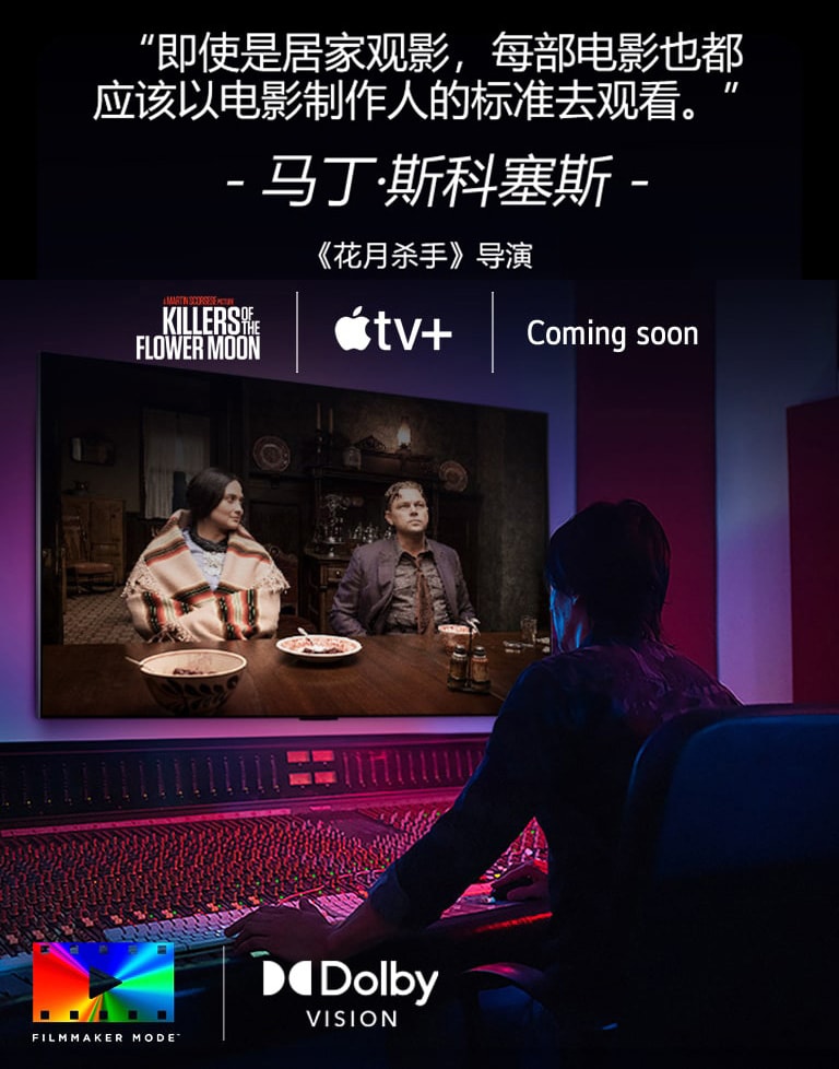 一位导演在控制面板前，在 LG OLED TV 上编辑着影片《花月杀手》。Martin Scorsese 的感言：“对于家庭观影，每个影片都应以电影制作人模式进行观看”与包含《花月杀手》徽标的图像、Apple TV+ 徽标和“即将发布”徽标重叠在一起。 杜比视界徽标 电影制作人模式徽标