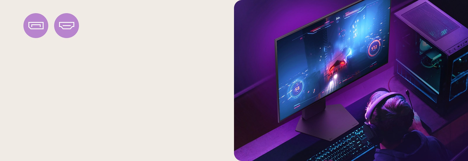 Gamers enjoy a 240 refresh rate game supported by DP 1.4 or HDMI 2.1.	  