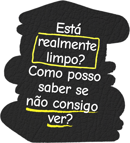 Está realmente limpo? Como posso saber se não consigo ver?