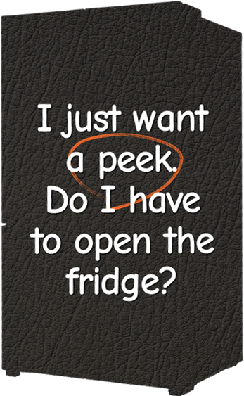 I just want a peek. Do I have to open the fridge?