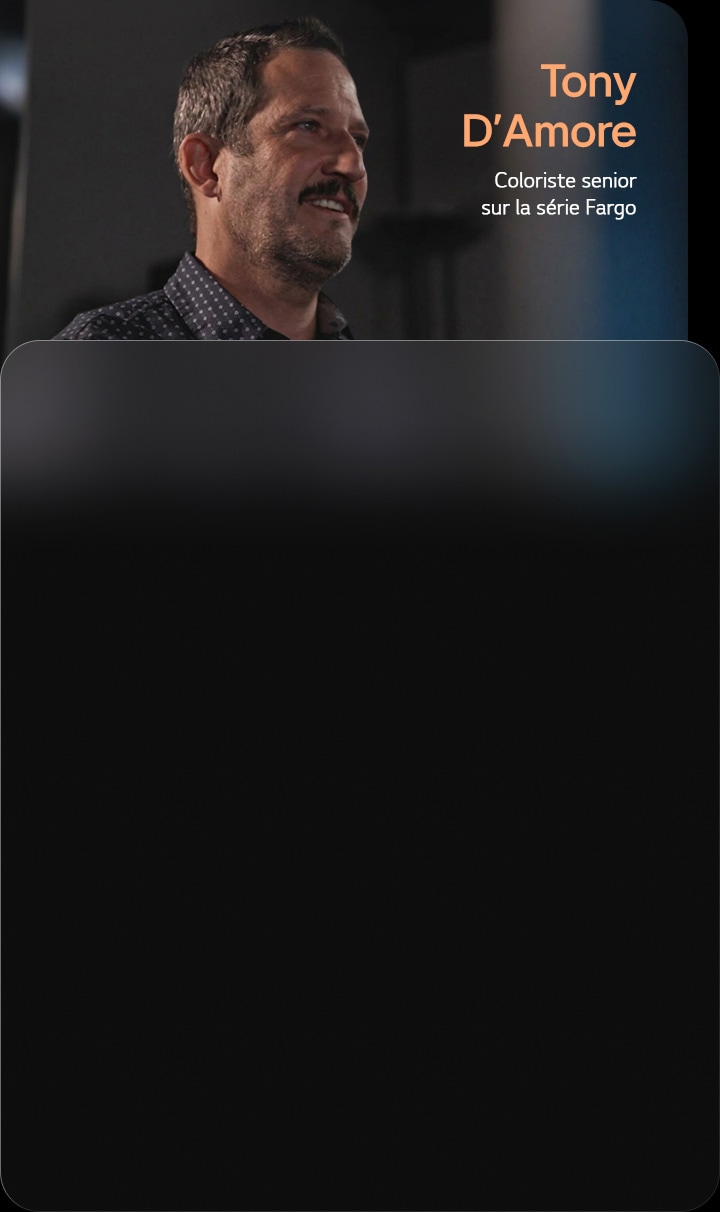 La TV OLED evo de LG présente une carte d’entretien présentant Tony D’Amore, coloriste senior de la série Fargo, soulignant pourquoi les réalisateurs choisissent LG OLED evo et renvoyant vers la vidéo de l'interview dans son intégralité.