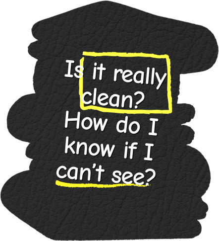 Is it really clean? How do I know if I can't see?