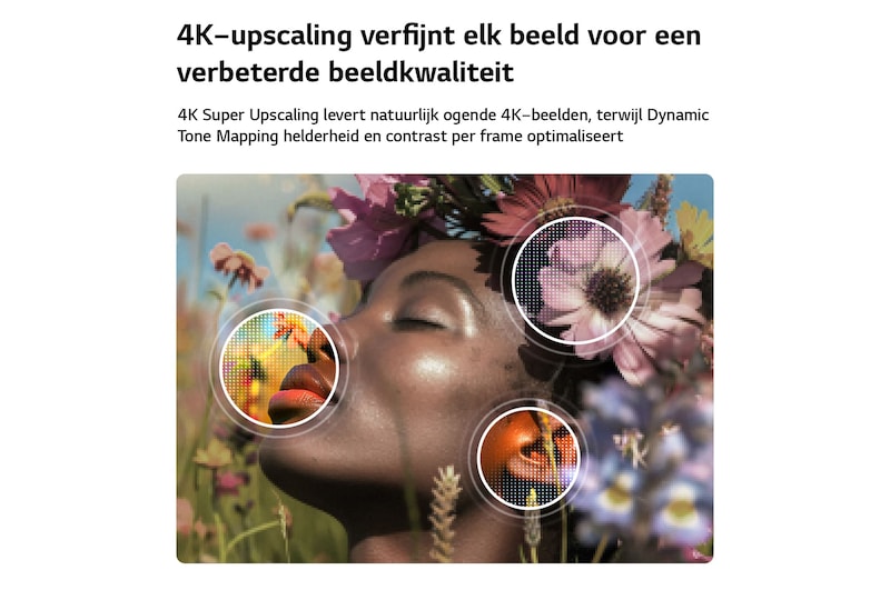 LG NANO 4K UHD AI NU90 maakt 4K Super Upscaling mogelijk met Dynamic Tone Mapping, waarbij een close-up portret met bloemen wordt getoond terwijl AI elk frame verfijnt om huidtextuur, fijne details en natuurlijke kleuren tot 4K-resolutie te verbeteren.