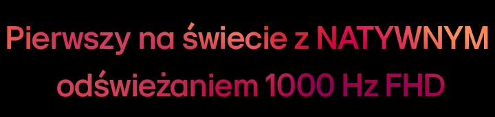 Pierwszy na świecie z NATYWNYM odświeżaniem 1000 Hz FHD