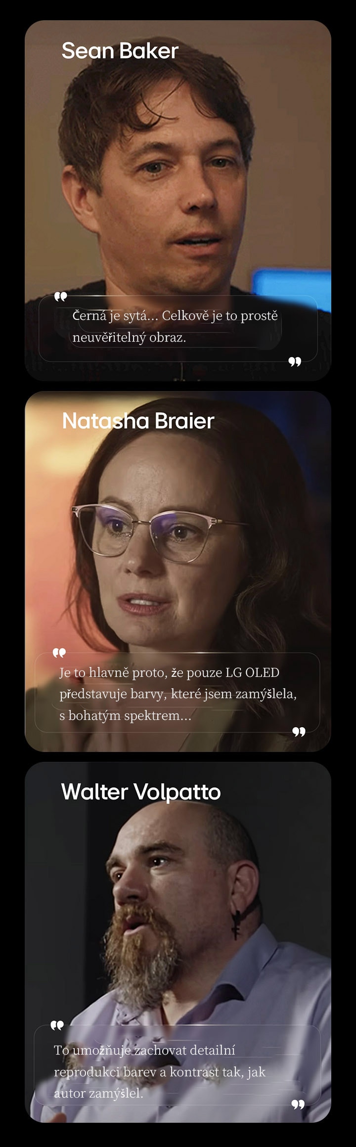 Sledování filmů na LG OLED TV staví na dokonalém podání černé. V rozhovoru to potvrdil i režisér Sean Baker, který popisuje, jak hluboká černá zásadně vylepšuje celkovou kvalitu obrazu. Sledování filmů na LG OLED TV staví na špičkovém podání barev. V rozhovoru to potvrzuje i kameramanka Natasha Braier, která popisuje, jak přesné barevné podání věrně zachycuje původní filmový záměr. Sledování filmů na LG OLED TV staví na vynikající kvalitě obrazu. V rozhovoru to potvrzuje i uznávaný kolorista Walter Volpatto, který vysvětluje, jak detailní podání barev a kontrast věrně uchovávají vizuální vizi autora.