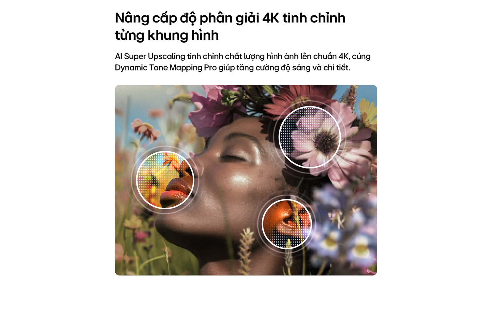 LG NANO 4K UHD AI NU85 enables 4K Super Upscaling with Dynamic Tone Mapping, showing a close-up portrait with flowers as AI refines each frame to enhance skin texture, fine details, and natural color up to 4K resolution.