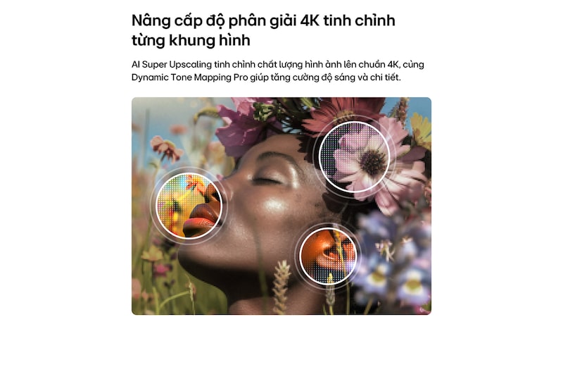 LG NANO 4K UHD AI NU85 enables 4K Super Upscaling with Dynamic Tone Mapping, showing a close-up portrait with flowers as AI refines each frame to enhance skin texture, fine details, and natural color up to 4K resolution.