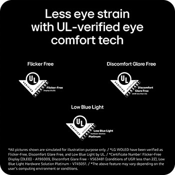 Less eye strain with UL-verified eye comfort features including flicker-free, low blue light, and glare reduction.
