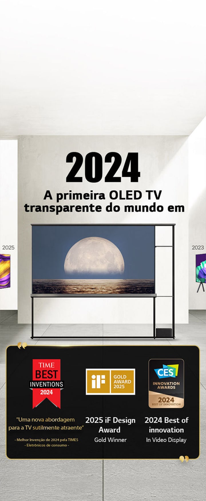LG TV. O título diz: A primeira OLED TV transparente do mundo em 2024. Citações de prêmios ao lado da TV LG Signature OLED TV. Eleita uma das Melhores Invenções de 2024 pela TIME: uma nova abordagem para a TV sutilmente atraente. Vencedora do Prêmio de Ouro no iF Design Award 2025. Prêmio de Melhor Inovação de 2024 em Telas de Vídeo – CES Innovation Awards.