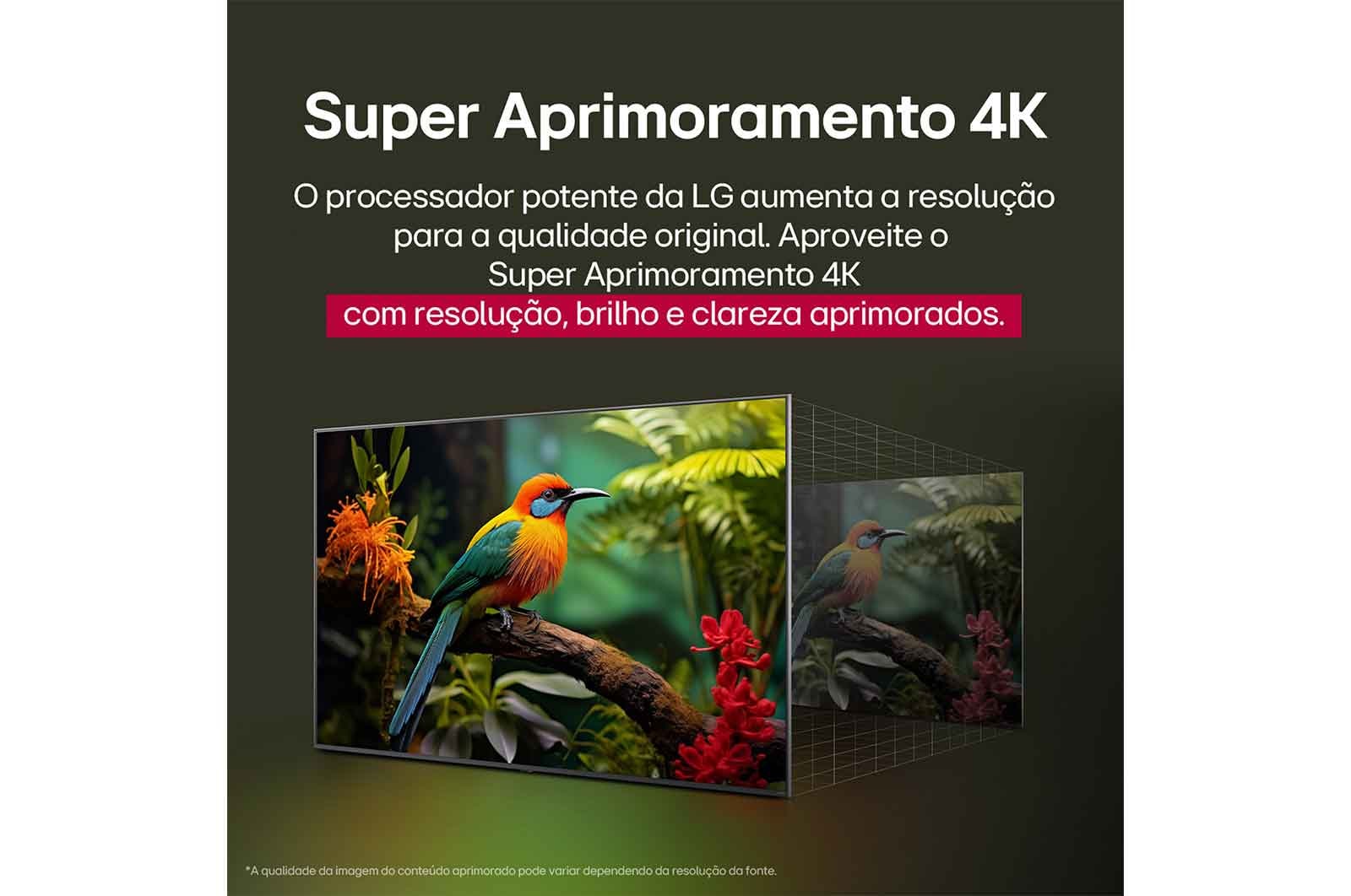 Comparação antes e depois de como o LG 4K Super Upscaling melhora a qualidade da imagem. Dois painéis mostrando a mesma imagem de um pássaro colorido pousado em um galho em uma floresta; o painel da direita está desbotado. O título fala sobre como o 4K Super Upscaling melhora a resolução, o brilho e a nitidez. 