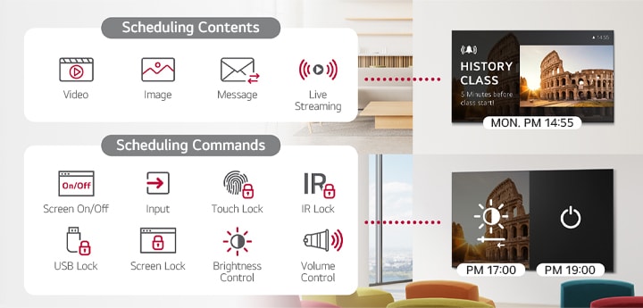 O LG ConnectedCare (Licença de DMS) permite o agendamento da distribuição de conteúdo, incluindo comandos de programação para ajustar as telas dos dispositivos. Os usuários podem gerenciar programações para vídeos, imagens, mensagens e transmissão ao vivo, bem como controlar os horários de ligar/desligar a tela, conforme desejado. Recursos adicionais incluem controle de entrada, bloqueios de tela, bloqueios de porta USB e tela sensível ao toque, bloqueios de infravermelho e ajustes de volume do dispositivo.