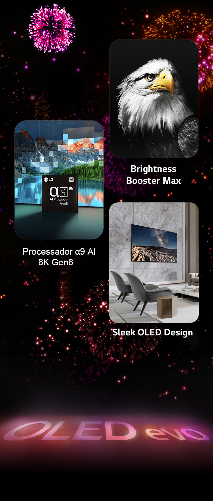 Imagem apresentando os principais recursos da LG OLED evo Z3 em um fundo preto com fogos de artifício rosa e violeta. O reflexo rosa da exibição de fogos de artifício no chão mostra as palavras "OLED evo". Dentro da figura, uma imagem representando o Processador α9 AI 8K Gen6 mostra o chip diante da cena de um lago sendo remasterizada com a tecnologia de processamento. Uma imagem apresentando o Brightness Booster Max mostra uma ave com contraste profundo e brancos brilhantes. Uma imagem apresentando o design fino da OLED mostra a LG OLED evo Z3 com suporte de chão em frente a uma ampla janela com vista para a cidade, numa sala de estar simples e minimalista.