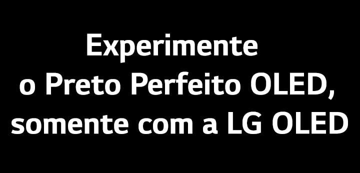 O título diz: Experimente o Preto perfeito OLED, somente na LG OLED.